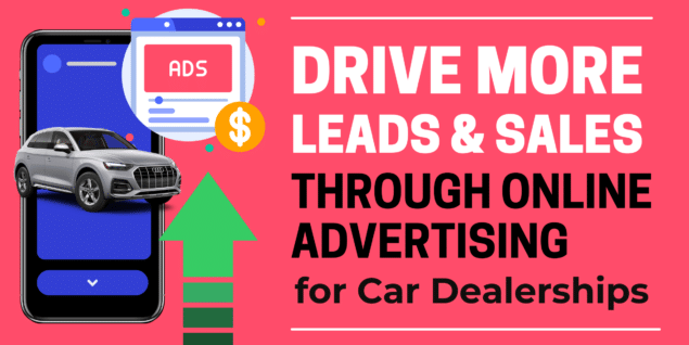 Drive More Leads and Sales Through Online Advertising for Car Dealerships