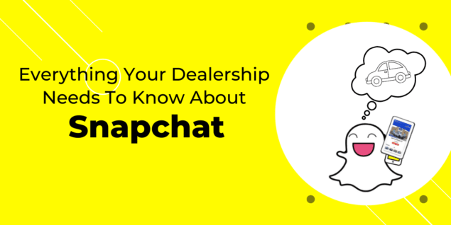 Everything Your Dealership Needs To Know About Snapchat