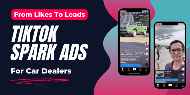 From Likes to Leads: TikTok Spark Ads For Car Dealers