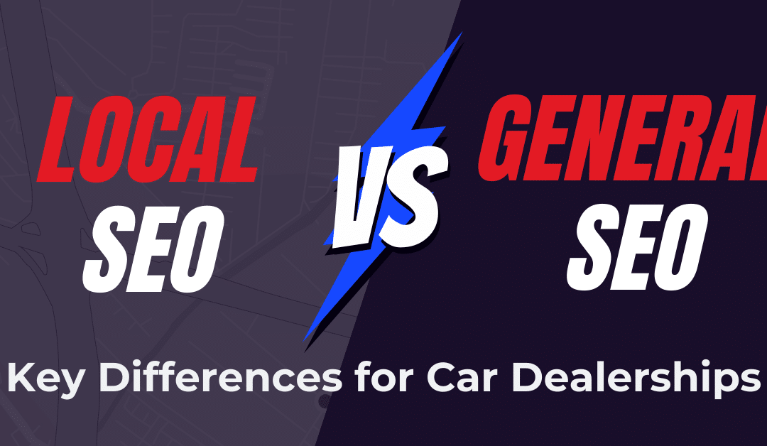 Local SEO vs General SEO: Key Differences for Car Dealerships