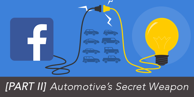 [PART II] Automotive’s Secret Weapon: The Best and Most Powerful Facebook Ad Campaigns For Auto Dealers