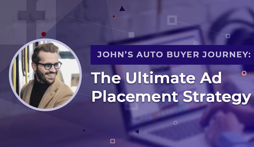 John’s Auto Buyer Journey: The Ultimate Ad Placement Strategy