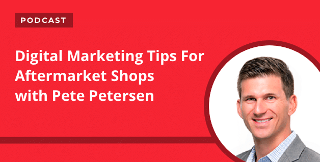 PODCAST: Digital Marketing Tips For Aftermarket Shops with Pete Petersen