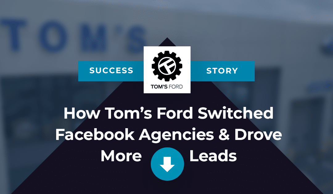 Dealership Facebook Ads Case Study –  TOM’S FORD